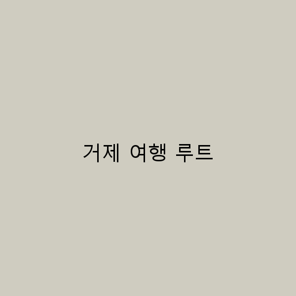 거제 여행 루트 완벽 가이드 숨겨진 명소와 팁 공개