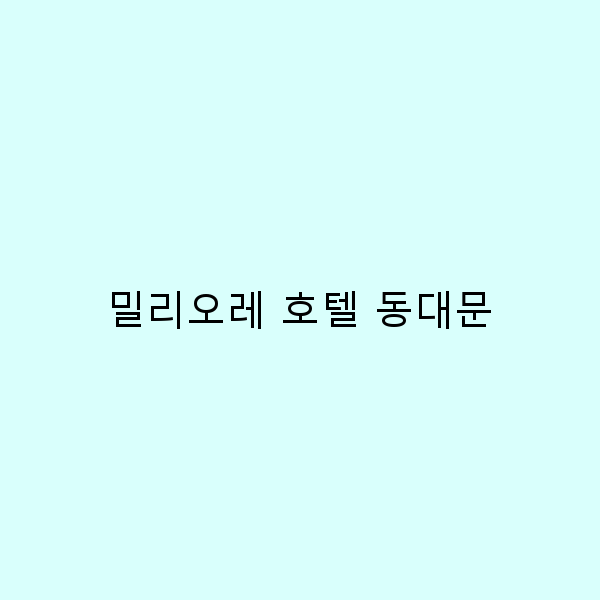 동대문 밀리오레 호텔에서 즐기는 완벽한 여행 가이드