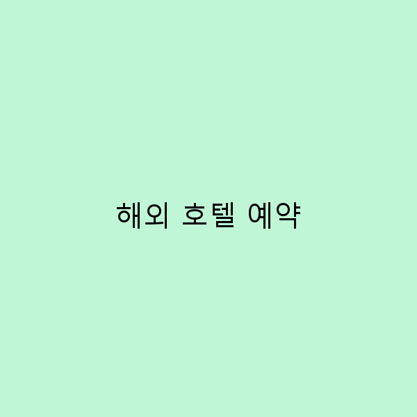 해외 호텔 예약의 모든 것 똑똑한 팁과 꿀팁 공개