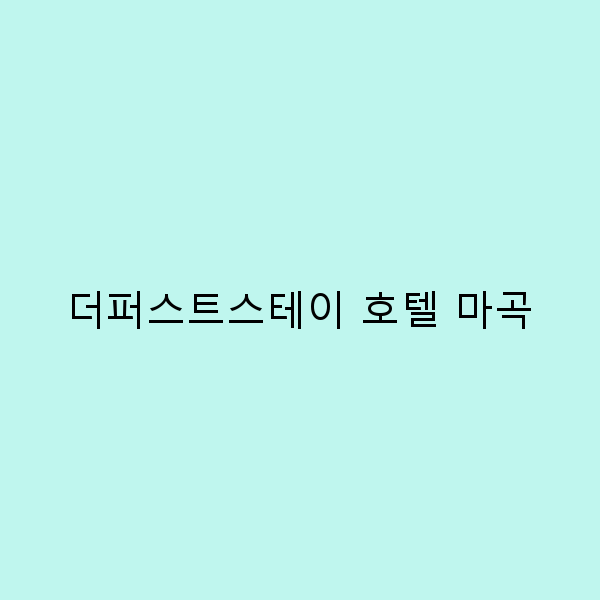 더퍼스트스테이 호텔 마곡에서의 완벽한 여행 팁 5가지