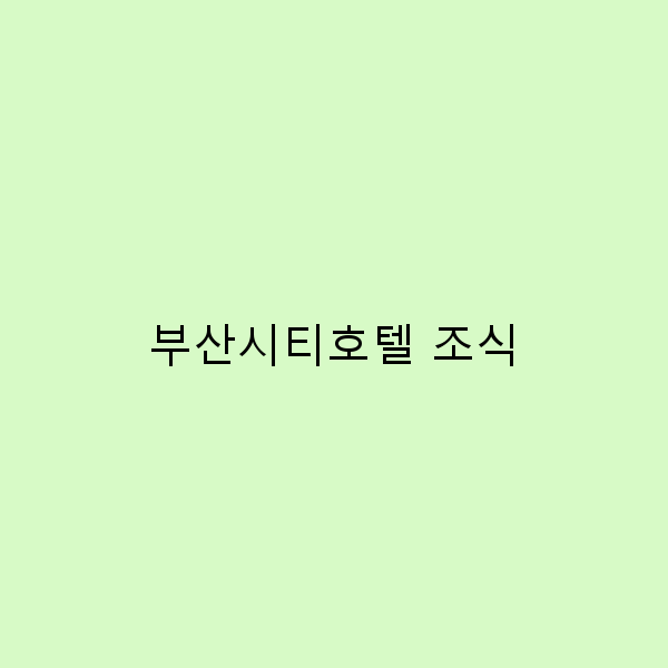 부산시티호텔 조식, 하루를 시작하는 완벽한 방법!