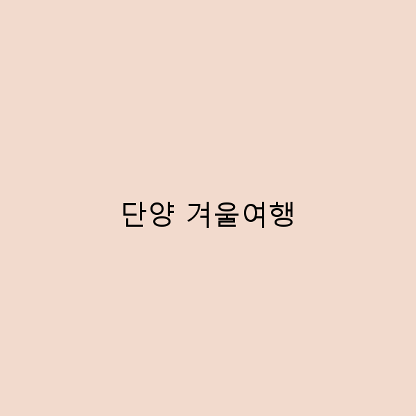 단양 겨울여행, 꼭 가봐야 할 5가지 명소 추천
