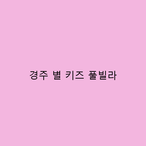 경주 별 키즈 풀빌라에서 가족과 함께하는 완벽한 여름휴가