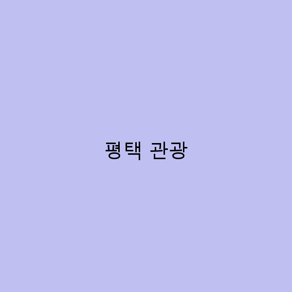 평택 관광 놓치면 후회할 숨겨진 명소 7곳