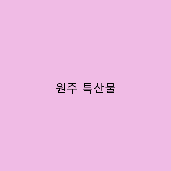원주 특산물로 떠나는 미식 여행, 놓치지 마세요!