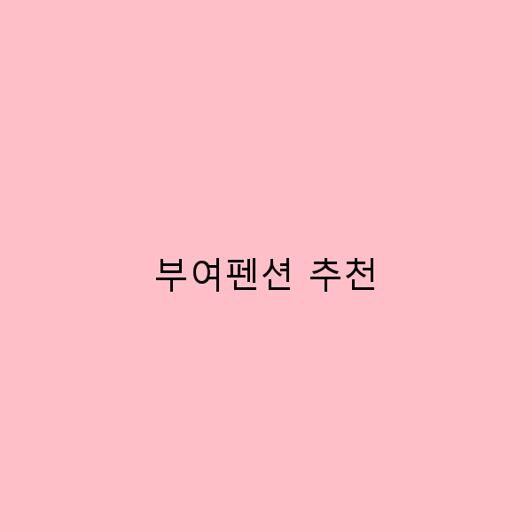 부여펜션 추천 숨겨진 명소에서의 완벽한 휴식법