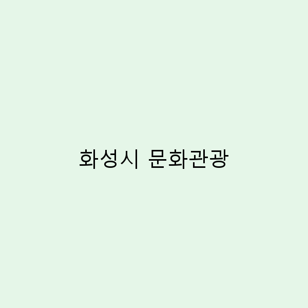 화성시 문화관광, 꼭 가봐야 할 숨겨진 명소 7곳