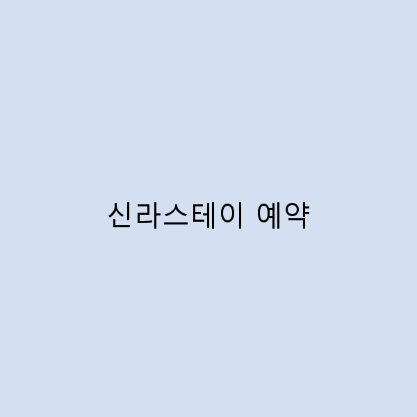 신라스테이 예약 시 꼭 알아야 할 5가지 팁
