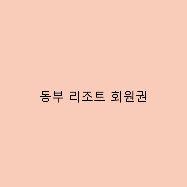 동부 리조트 회원권으로 즐기는 완벽한 여행 가이드