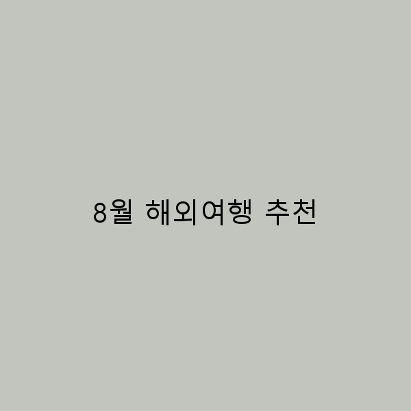 8월 해외여행 추천, 놓치면 안 될 인기 여행지 5곳