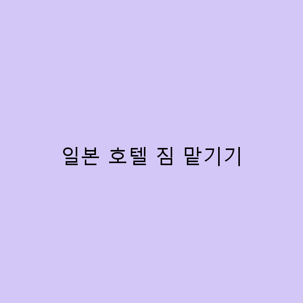일본 호텔 짐 맡기기로 여행 스트레스 날리기!