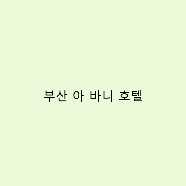 부산 아 바니 호텔에서의 완벽한 휴식, 여행의 모든 것