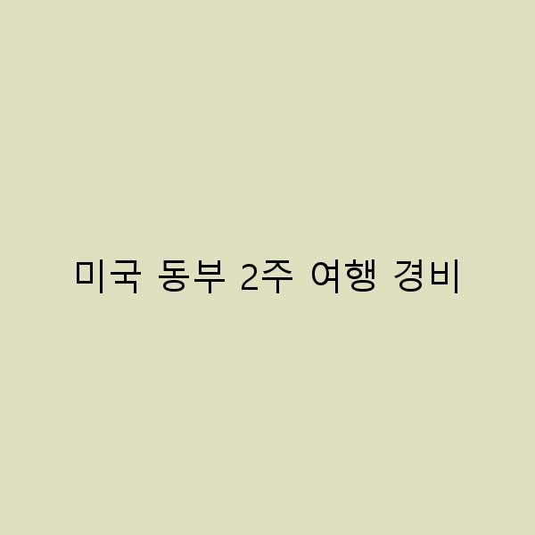 미국 동부 2주 여행 경비 완벽 가이드 똑똑하게 여행하기