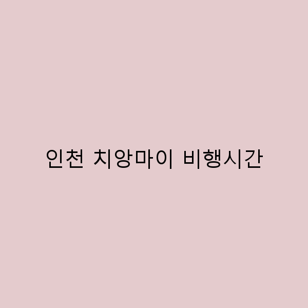 인천 치앙마이 비행시간 완전 정복, 여행 준비에 꼭 필요한 정보!