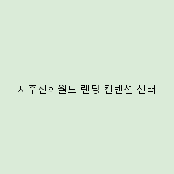 제주신화월드 랜딩 컨벤션 센터, 최고의 여행지로 떠오르는 이유 2024년 최신 정보