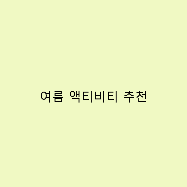 2024년 여름 액티비티 추천으로 즐거운 여행 완성하기