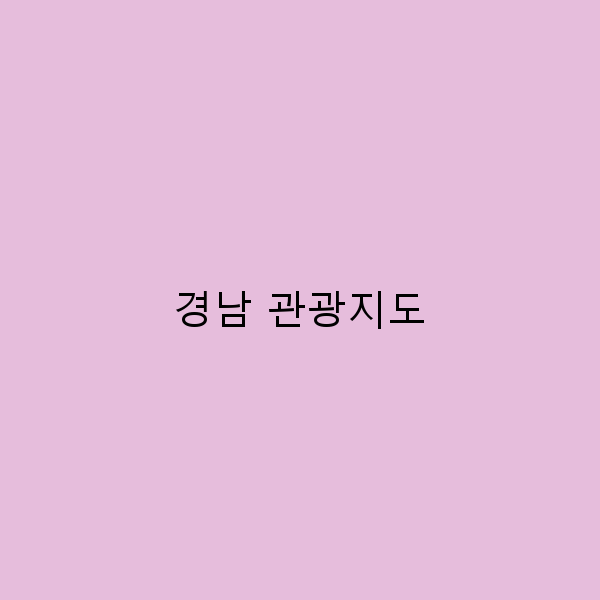 2025년 경남 관광지도 필수 정보와 숨은 명소 완전 정복