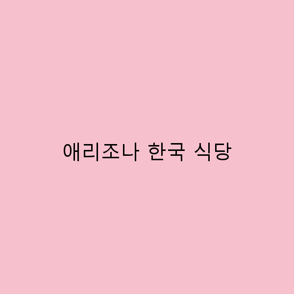 2025년 최고의 여행 필수템 한국 맛집 애리조나 한국 식당 완전 정복
