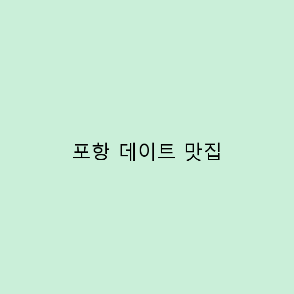 2025년 포항 데이트 맛집 추천 10선으로 완벽한 하루 보내기