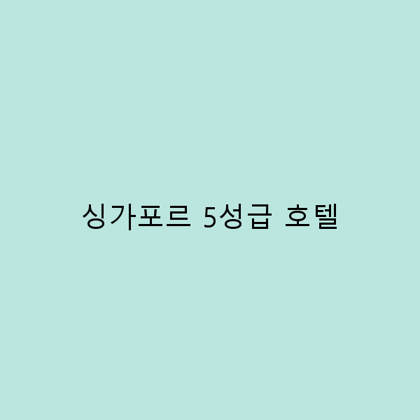 싱가포르 5성급 호텔에서의 완벽한 휴식 경험 5가지