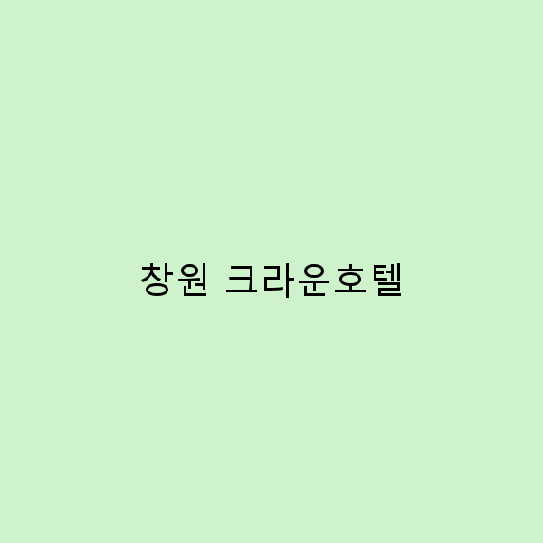 창원 크라운호텔에서 최고의 여행을 즐기는 방법 2025