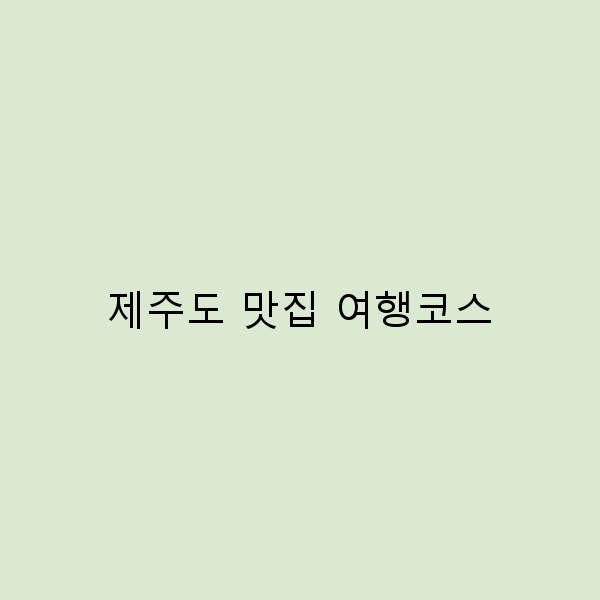 제주도 맛집 여행코스 완벽 가이드 맛과 풍경을 동시에 즐기는 법