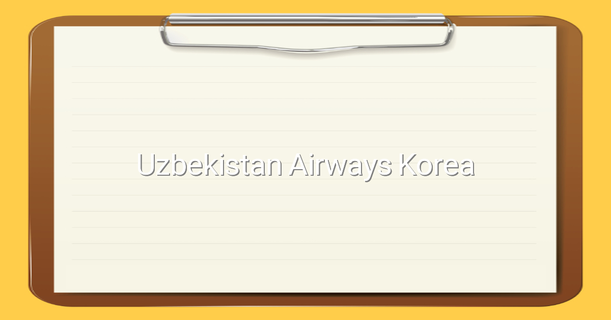 2025년 최신 정보로 알아보는 Uzbekistan Airways Korea 여행 꿀팁