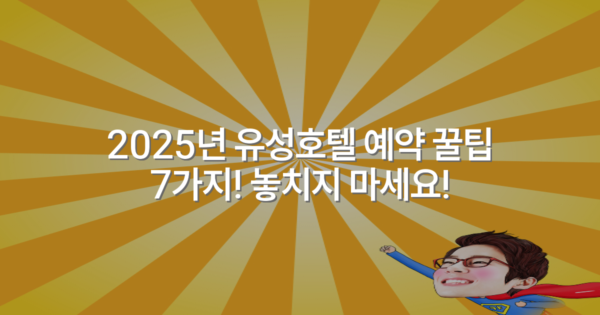 2025년 유성호텔 예약 꿀팁 7가지! 놓치지 마세요!