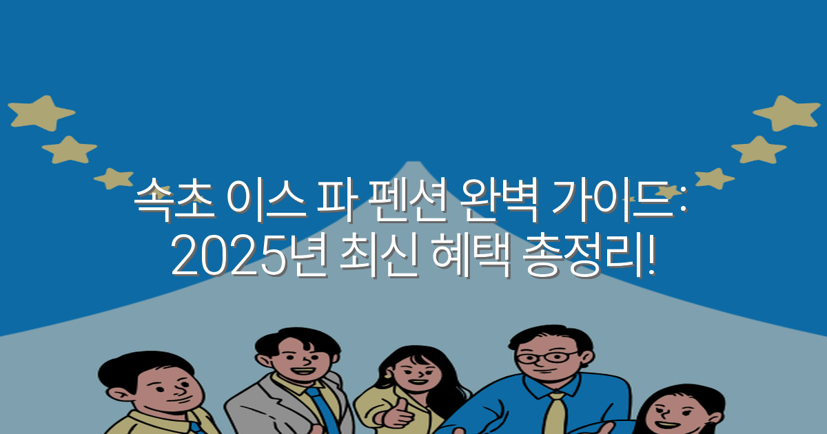 속초 이스 파 펜션 완벽 가이드: 2025년 최신 혜택 총정리!