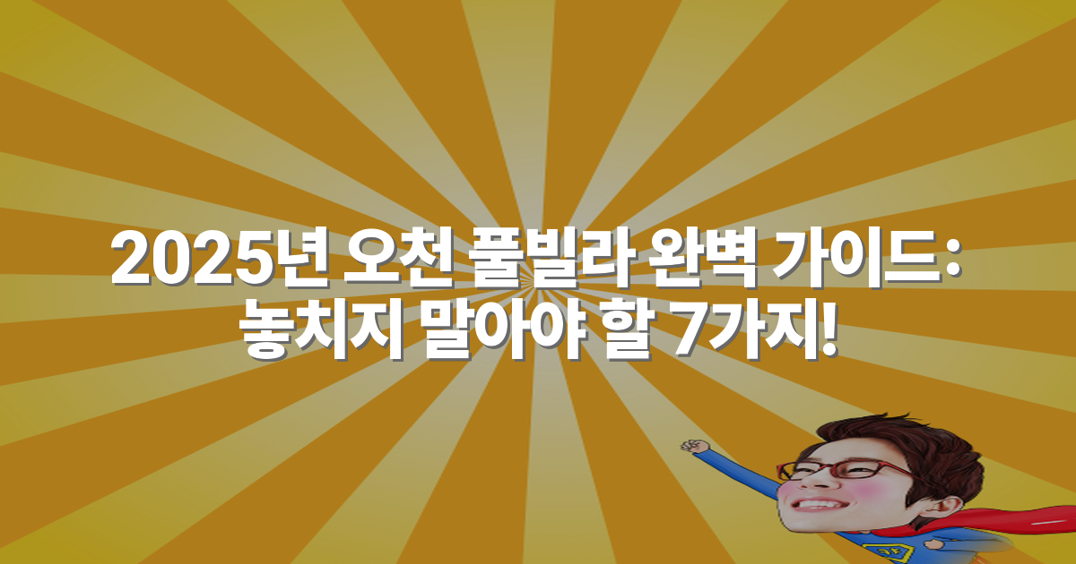 2025년 오천 풀빌라 완벽 가이드: 놓치지 말아야 할 7가지!