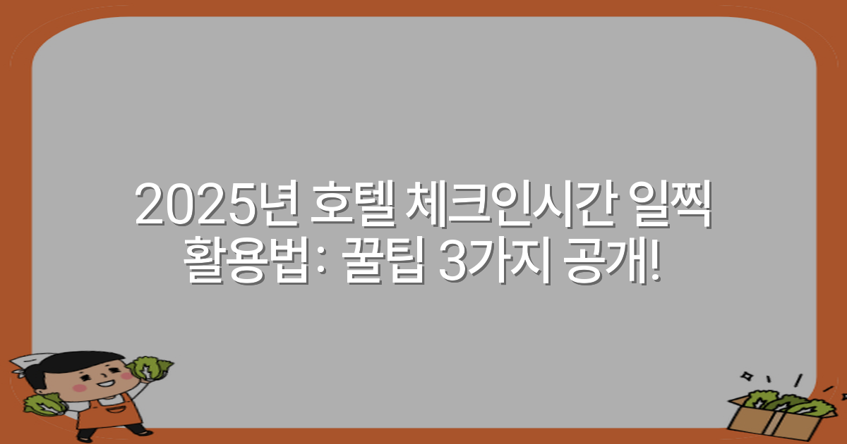 2025년 호텔 체크인시간 일찍 활용법: 꿀팁 3가지 공개!