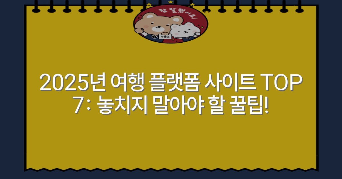 2025년 여행 플랫폼 사이트 TOP 7: 놓치지 말아야 할 꿀팁!