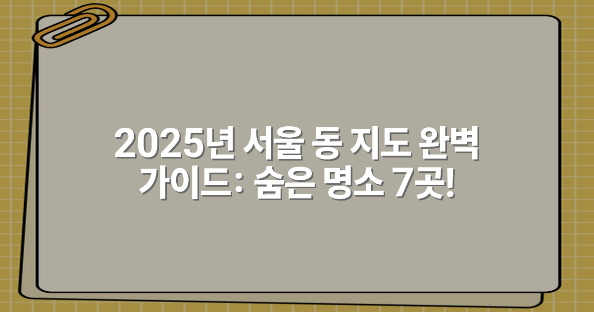2025년 서울 동 지도 완벽 가이드: 숨은 명소 7곳!