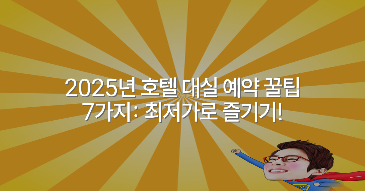 2025년 호텔 대실 예약 꿀팁 7가지: 최저가로 즐기기!