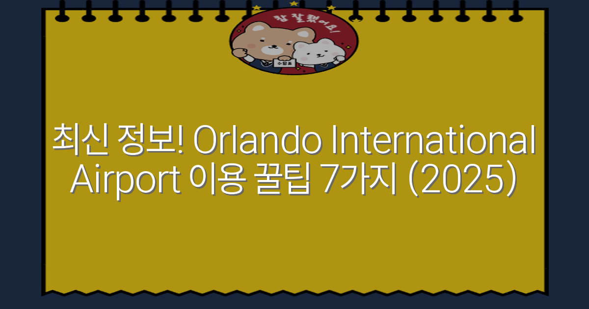 최신 정보! Orlando International Airport 이용 꿀팁 7가지 (2025)