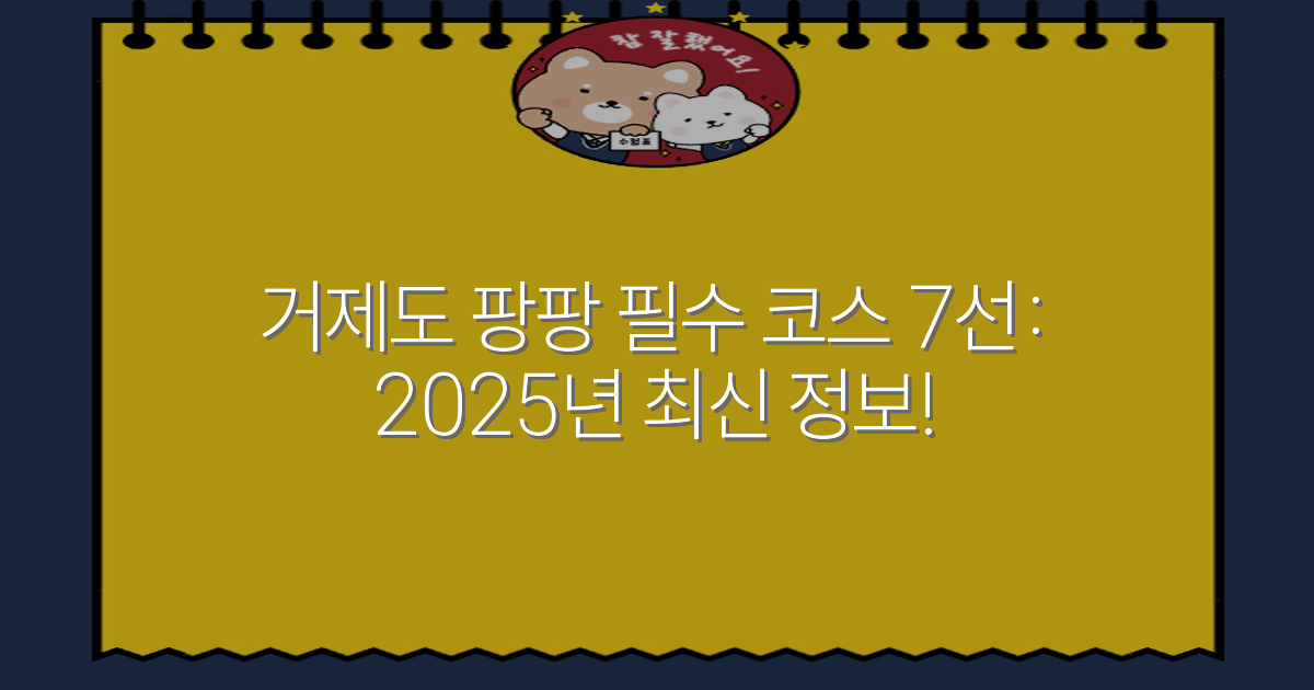 거제도 팡팡 필수 코스 7선: 2025년 최신 정보!