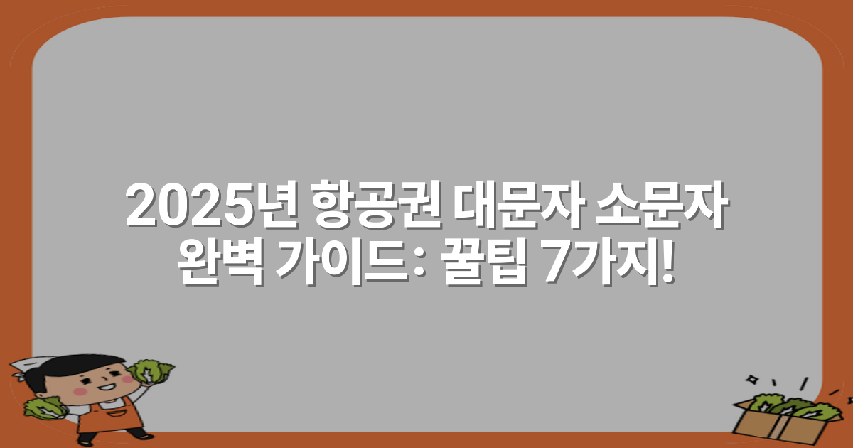 2025년 항공권 대문자 소문자 완벽 가이드: 꿀팁 7가지!