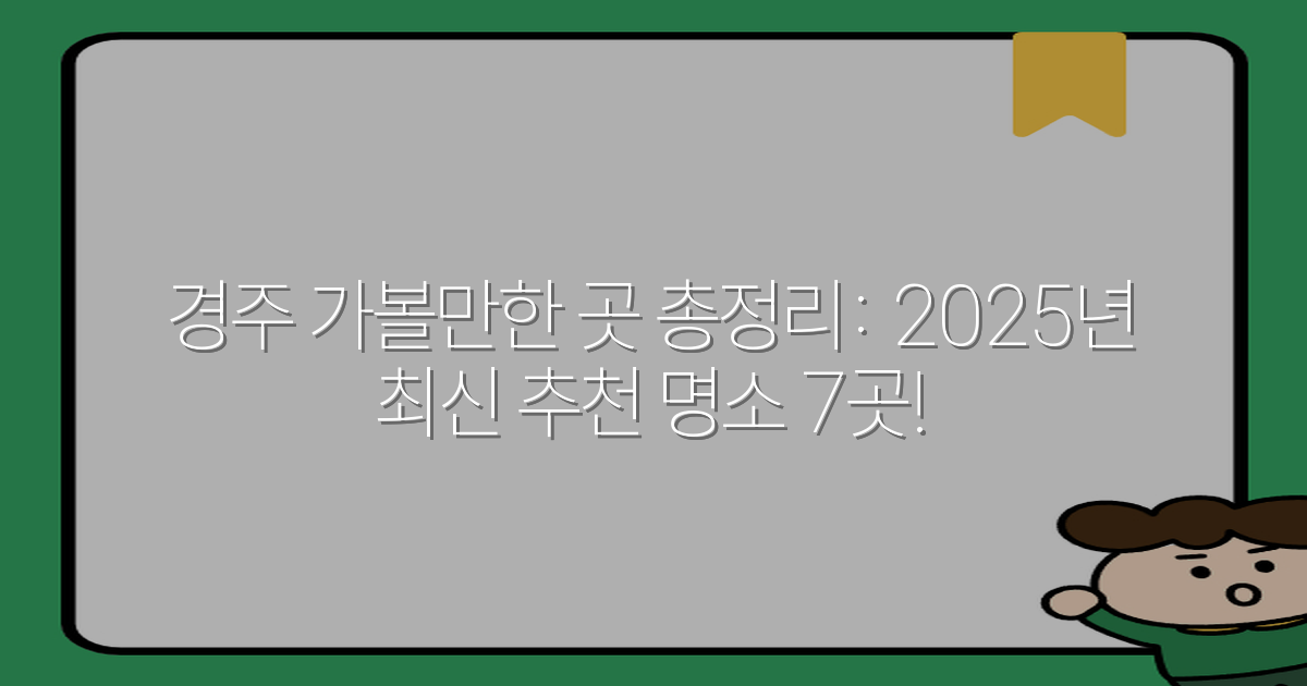경주 가볼만한 곳 총정리: 2025년 최신 추천 명소 7곳!