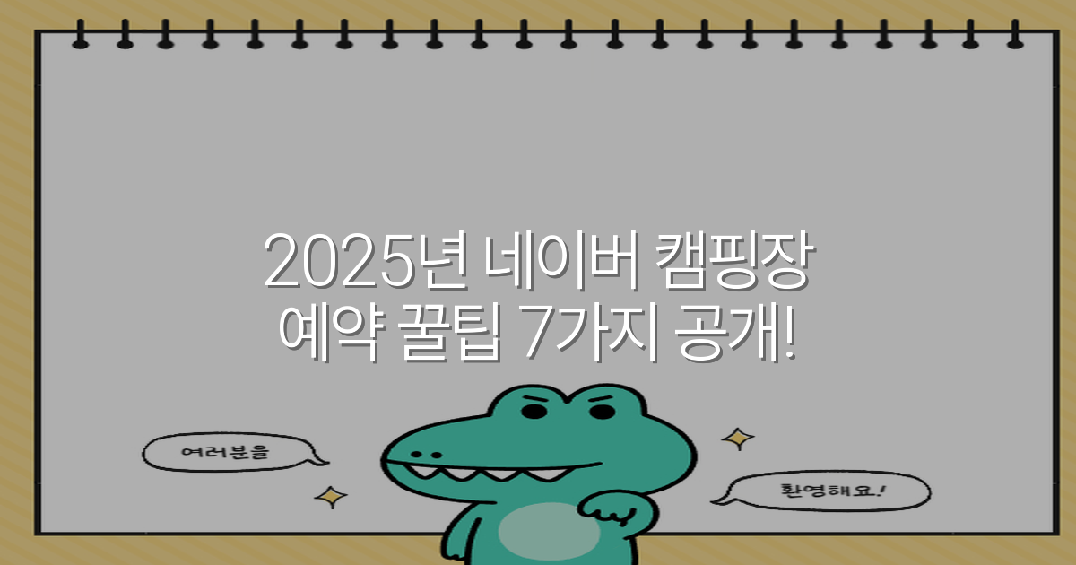 2025년 네이버 캠핑장 예약 꿀팁 7가지 공개!