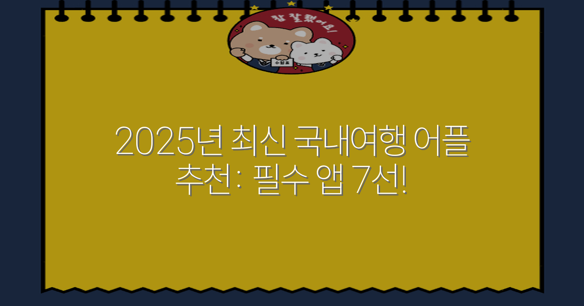 2025년 최신 국내여행 어플 추천: 필수 앱 7선!
