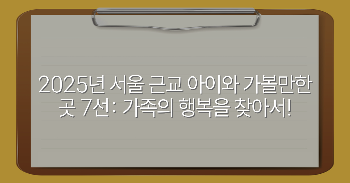 2025년 서울 근교 아이와 가볼만한 곳 7선: 가족의 행복을 찾아서!