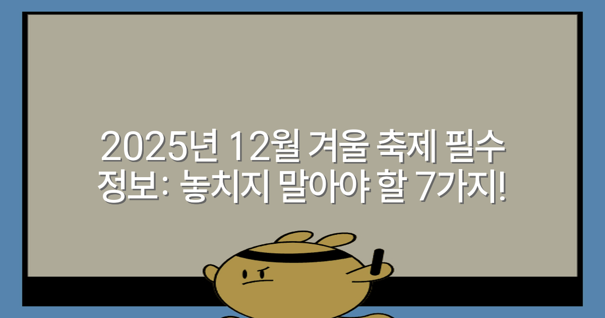 2025년 12월 겨울 축제 필수 정보: 놓치지 말아야 할 7가지!