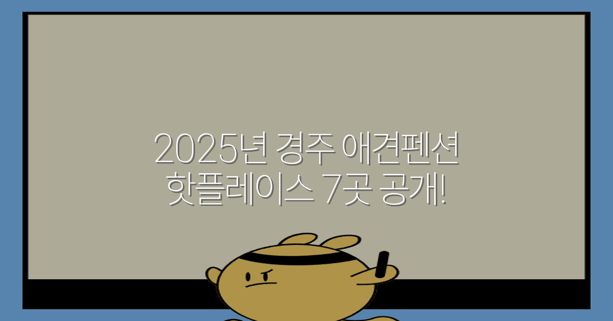 2025년 경주 애견펜션 핫플레이스 7곳 공개!