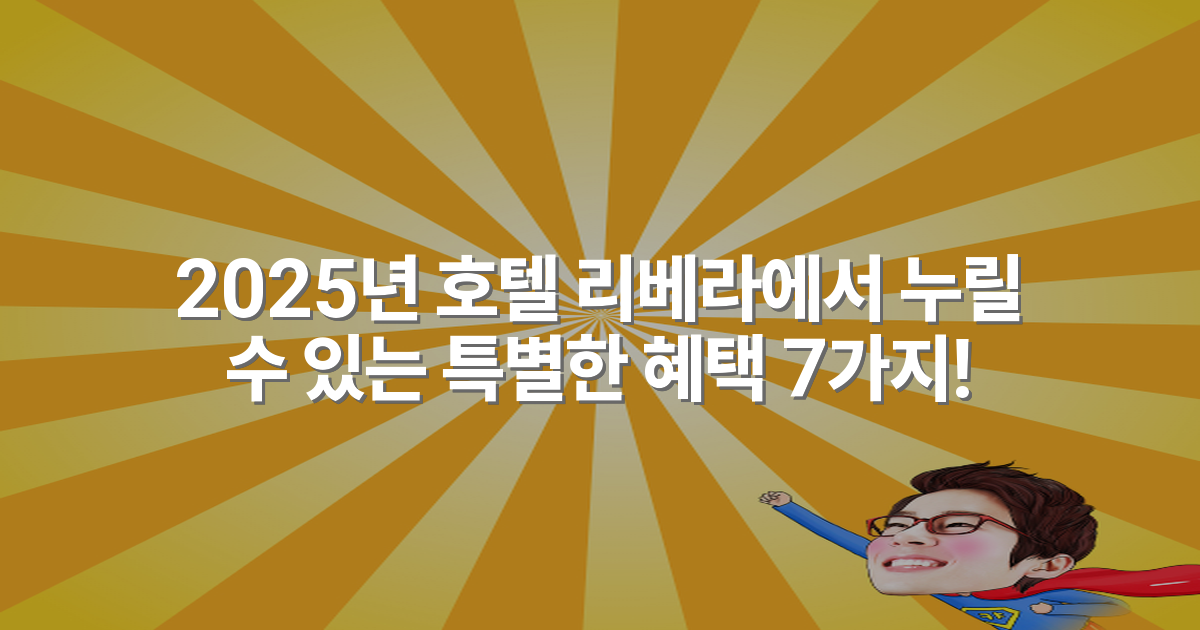2025년 호텔 리베라에서 누릴 수 있는 특별한 혜택 7가지!