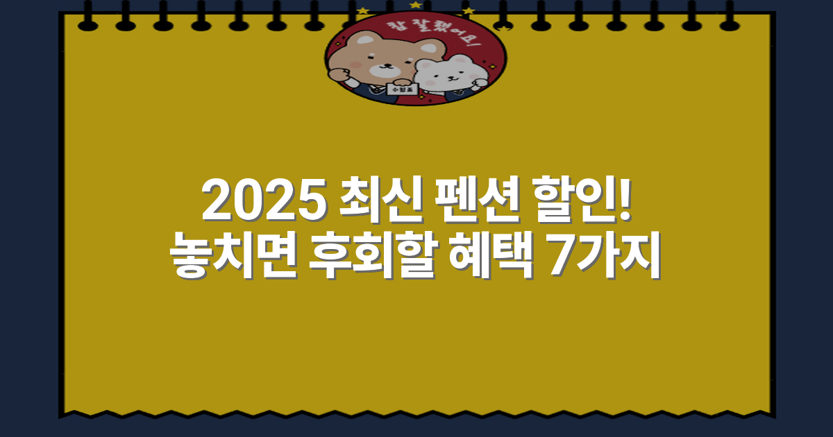 2025 최신 펜션 할인! 놓치면 후회할 혜택 7가지