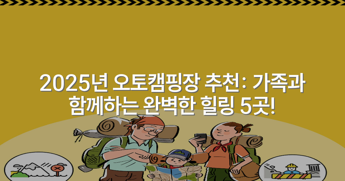 2025년 오토캠핑장 추천: 가족과 함께하는 완벽한 힐링 5곳!