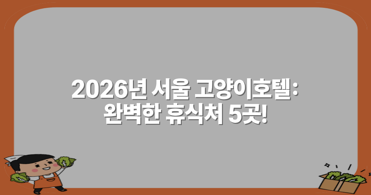 2026년 서울 고양이호텔: 완벽한 휴식처 5곳!