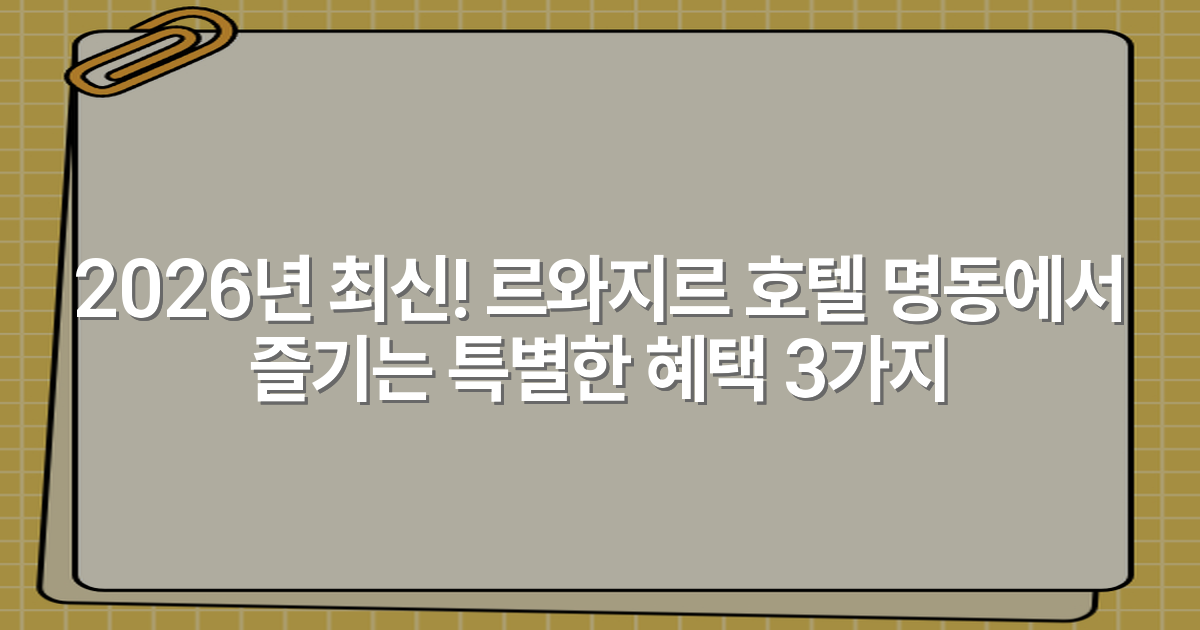 2026년 최신! 르와지르 호텔 명동에서 즐기는 특별한 혜택 3가지