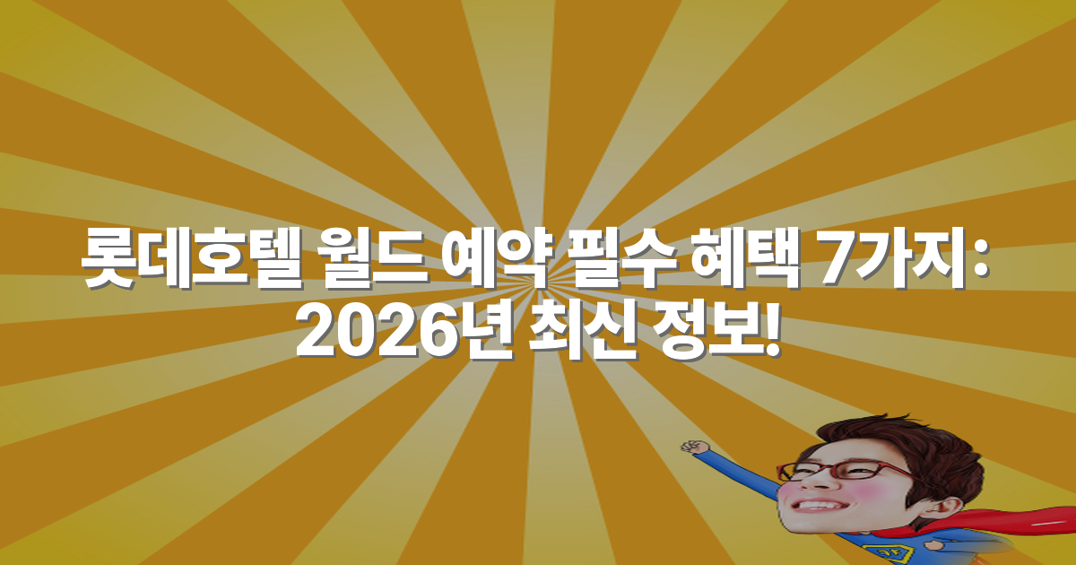 롯데호텔 월드 예약 필수 혜택 7가지: 2026년 최신 정보!