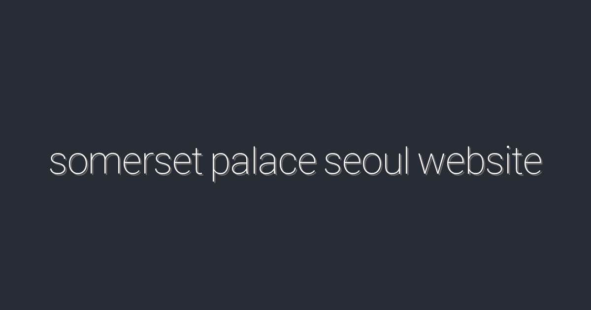 2026년 최신 정보! Somerset Palace Seoul Website 혜택 5가지 공개